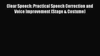 Download Clear Speech: Practical Speech Correction and Voice Improvement (Stage & Costume)