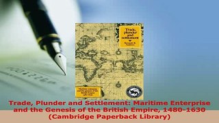 PDF  Trade Plunder and Settlement Maritime Enterprise and the Genesis of the British Empire Read Online