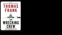 The Wrecking Crew: How Conservatives Ruined Government, Enriched Themselves, and Beggared the Nation by Thomas Frank