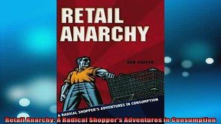 FREE DOWNLOAD  Retail Anarchy A Radical Shoppers Adventures in Consumption  BOOK ONLINE