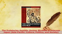 PDF  The Proletarian Gamble Korean Workers in Interwar Japan AsiaPacific Culture Politics Free Books