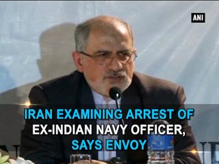 Iran examining arrest of ex-Indian Navy officer, says envoy
