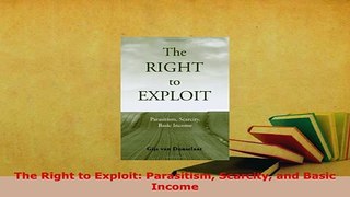 Download  The Right to Exploit Parasitism Scarcity and Basic Income Free Books