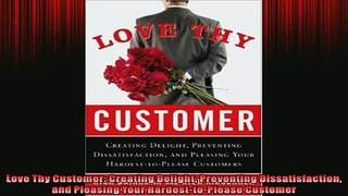 FREE DOWNLOAD  Love Thy Customer Creating Delight Preventing Dissatisfaction and Pleasing Your  DOWNLOAD ONLINE