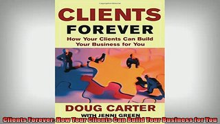 READ book  Clients Forever How Your Clients Can Build Your Business for You  FREE BOOOK ONLINE