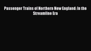 PDF Passenger Trains of Northern New England: In the Streamline Era  Read Online