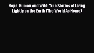 Download Hope Human and Wild: True Stories of Living Lightly on the Earth (The World As Home)