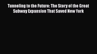 PDF Tunneling to the Future: The Story of the Great Subway Expansion That Saved New York  EBook