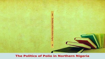 Download  The Politics of Polio in Northern Nigeria Download Full Ebook