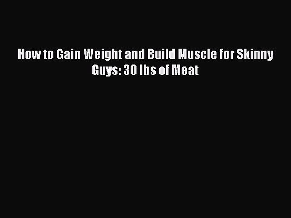 [Download PDF] How to Gain Weight and Build Muscle for Skinny Guys: 30 lbs of Meat Read Online