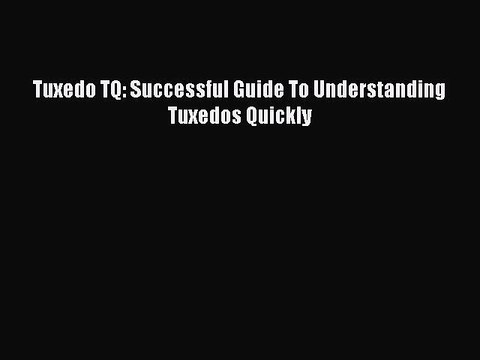 [Download PDF] Tuxedo TQ: Successful Guide To Understanding Tuxedos Quickly Ebook Online