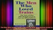 FREE EBOOK ONLINE  The Men Who Loved Trains The Story of Men Who Battled Greed to Save an Ailing Industry Free Online