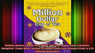 READ FREE Ebooks  Million Dollar Cup of Tea What You Can Learn from a Motherdaughter Team Who Turned a Full Free
