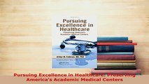 PDF  Pursuing Excellence in Healthcare Preserving Americas Academic Medical Centers Free Books