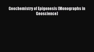 Read Geochemistry of Epigenesis (Monographs in Geoscience) PDF Free