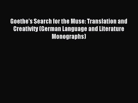 Read Goethe's Search for the Muse: Translation and Creativity (German Language and Literature