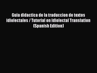 Read Guia didactica de la traduccion de textos idiolectales / Tutorial on Idiolectal Translation