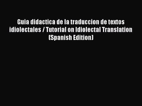 Read Guia didactica de la traduccion de textos idiolectales / Tutorial on Idiolectal Translation