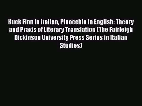 Download Huck Finn in Italian Pinocchio in English: Theory and Praxis of Literary Translation