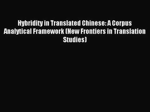Read Hybridity in Translated Chinese: A Corpus Analytical Framework (New Frontiers in Translation