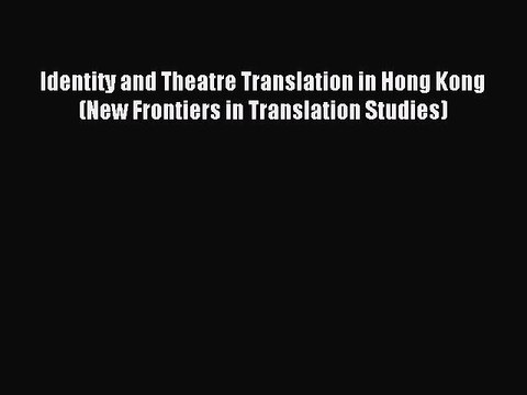 Read Identity and Theatre Translation in Hong Kong (New Frontiers in Translation Studies) Ebook