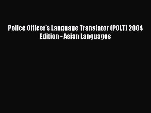 Read Police Officer's Language Translator (POLT) 2004 Edition - Asian Languages PDF Online