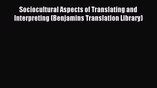 Read Sociocultural Aspects of Translating and Interpreting (Benjamins Translation Library)