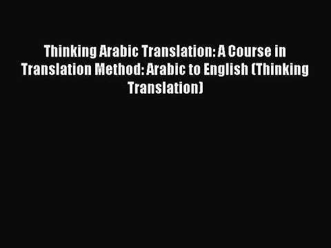 Read Thinking Arabic Translation: A Course in Translation Method: Arabic to English (Thinking
