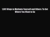 Read 1001 Ways to Motivate Yourself and Others: To Get Where You Want to Go PDF Free