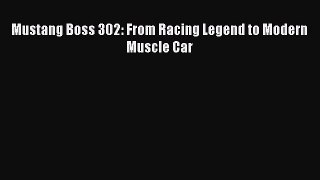 Download Mustang Boss 302: From Racing Legend to Modern Muscle Car  Read Online