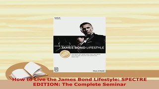 PDF  How to Live the James Bond Lifestyle SPECTRE EDITION The Complete Seminar Ebook