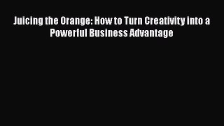 Book Juicing the Orange: How to Turn Creativity into a Powerful Business Advantage Read Full