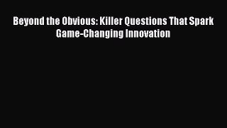 Ebook Beyond the Obvious: Killer Questions That Spark Game-Changing Innovation Read Full Ebook