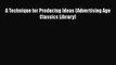 Book A Technique for Producing Ideas (Advertising Age Classics Library) Read Full Ebook