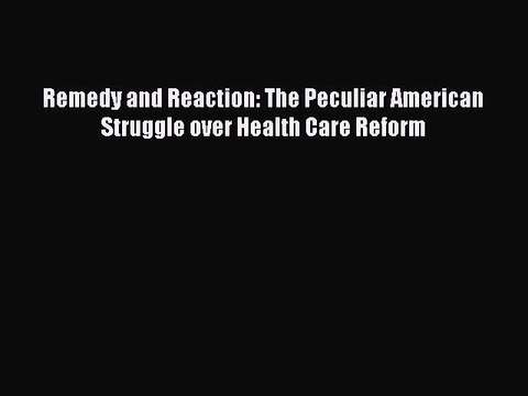 [PDF] Remedy and Reaction: The Peculiar American Struggle over Health Care Reform [Download]