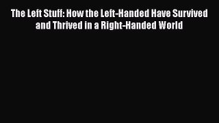 [Read book] The Left Stuff: How the Left-Handed Have Survived and Thrived in a Right-Handed