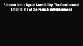[Read book] Science in the Age of Sensibility: The Sentimental Empiricists of the French Enlightenment