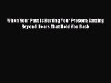 [Read book] When Your Past Is Hurting Your Present: Getting Beyond  Fears That Hold You Back