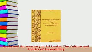 PDF  Kachcheri Bureaucracy in Sri Lanka The Culture and Politics of Accessibility  Read Online