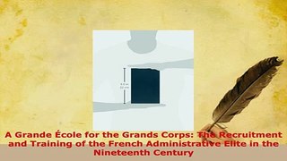 Download  A Grande École for the Grands Corps The Recruitment and Training of the French  EBook