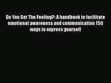 [Read book] Do You Get The Feeling?: A handbook to facilitate emotional awareness and communication