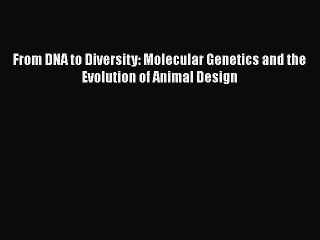 [PDF] From DNA to Diversity: Molecular Genetics and the Evolution of Animal Design [Read] Online