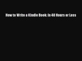 Book How to Write a Kindle Book: In 48 Hours or Less Read Full Ebook