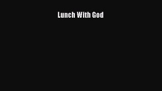 Book Lunch With God Read Full Ebook