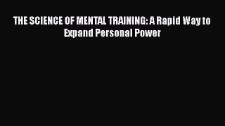 Book THE SCIENCE OF MENTAL TRAINING: A Rapid Way to Expand Personal Power Read Full Ebook