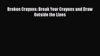 Book Broken Crayons: Break Your Crayons and Draw Outside the Lines Read Online