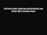 Download The Brain Game: Exploring and Activating Your Body's Most Creative Organ Ebook Online