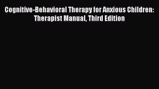 [Read book] Cognitive-Behavioral Therapy for Anxious Children: Therapist Manual Third Edition