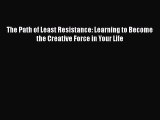 Book The Path of Least Resistance: Learning to Become the Creative Force in Your Life Read