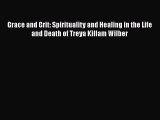Ebook Grace and Grit: Spirituality and Healing in the Life and Death of Treya Killam Wilber